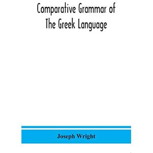 Wright, Joseph Comparative grammar of the Greek language Wright, Joseph Comparative grammar of the Greek language