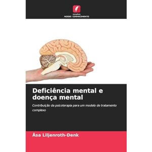 Liljenroth-Denk, Åsa Deficiência mental e doença mental: Contribuição da psicoterapia para um modelo de tratamento complexo Liljenroth-Denk, Åsa Deficiência mental e doença mental: Contribuição da psicoterapia para um modelo de tratamento complexo