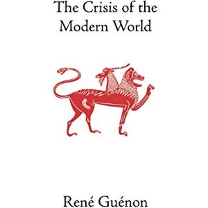 Guenon, Rene The Crisis of the Modern World (Collected Works of Rene Guenon) Guenon, Rene The Crisis of the Modern World (Collected Works of Rene Guenon)