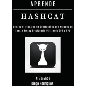 Rodrigues, Diego APRENDE HASHCAT: Domina el Cracking de Contraseñas con Ataques de Fuerza Bruta y Diccionario Utilizando CPU y GPU (KALI LINUX & FRAMEWORKS España) Rodrigues, Diego APRENDE HASHCAT: Domina el Cracking de Contraseñas con Ataques de Fuerza Bruta y Diccionario Utilizando CPU y GPU (KALI LINUX & FRAMEWORKS España)