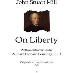 Mill, John Stuart On Liberty: With an Introduction by William Leonard Courtney, LL.D. Original and complete edition (1901) Mill, John Stuart On Liberty: With an Introduction by William Leonard Courtney, LL.D. Original and complete edition (1901)