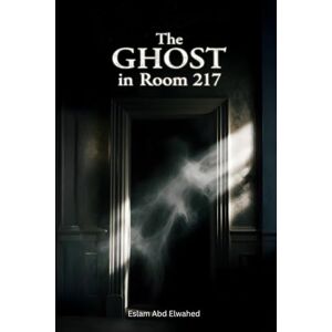Abd Elwahed, Eslam The Ghost in Room 217: 100 True Horror Stories from Haunted Hotels (Horror & Supernatural) Abd Elwahed, Eslam The Ghost in Room 217: 100 True Horror Stories from Haunted Hotels (Horror & Supernatural)