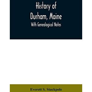S Stackpole, Everett History of Durham, Maine: with genealogical notes S Stackpole, Everett History of Durham, Maine: with genealogical notes