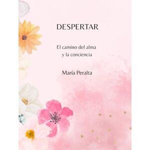 Peralta, Maria Despertar: El camino del alma y la conciencia Peralta, Maria Despertar: El camino del alma y la conciencia