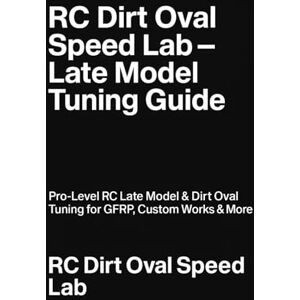 Speed Lab, RC Dirt Oval RC Dirt Oval Speed Lab- Late Model Tuning Guide: Pro Level RC Late Model & Dirt Oval Tuning Guide Speed Lab, RC Dirt Oval RC Dirt Oval Speed Lab- Late Model Tuning Guide: Pro Level RC Late Model & Dirt Oval Tuning Guide