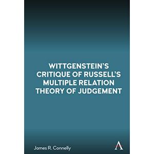 Connelly, James R. Wittgenstein’s Critique of Russell’s Multiple Relation Theory of Judgement: 1 (Anthem Studies in Wittgenstein, 1) Connelly, James R. Wittgenstein’s Critique of Russell’s Multiple Relation Theory of Judgement: 1 (Anthem Studies in Wittgenstein, 1)