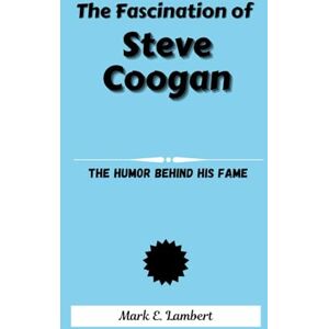 Lambert, Mark E. The Fascination of Steve Coogan: The Humor Behind His Fame (BIOGRAPHY OF ICONS) Lambert, Mark E. The Fascination of Steve Coogan: The Humor Behind His Fame (BIOGRAPHY OF ICONS)