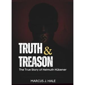 Hale, Marcus J TRUTH & TREASON: The True Story of Helmuth Hübener, the Teenage Rebel Who Defied Hitler Hale, Marcus J TRUTH & TREASON: The True Story of Helmuth Hübener, the Teenage Rebel Who Defied Hitler