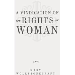 Wollstonecraft, Mary A Vindication of the Rights of Woman: Classic Edition Republished by North Publishers Wollstonecraft, Mary A Vindication of the Rights of Woman: Classic Edition Republished by North Publishers