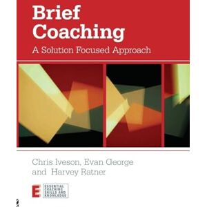 Iveson, Chris Brief Coaching: A Solution Focused Approach (Essential Coaching Skills and Knowledge) Iveson, Chris Brief Coaching: A Solution Focused Approach (Essential Coaching Skills and Knowledge)