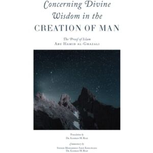al-Ghazali, Abu Hamid Concerning Divine Wisdom in the Creation of Man al-Ghazali, Abu Hamid Concerning Divine Wisdom in the Creation of Man