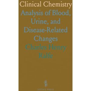 Charles Henry, Ralfe Clinical Chemistry: Analysis of Blood, Urine, and Disease-Related Changes Charles Henry, Ralfe Clinical Chemistry: Analysis of Blood, Urine, and Disease-Related Changes