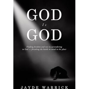 Warrick, Jayde God Is God: Finding Freedom and rest in surrendering to God forsaking the battle to stand in the place Warrick, Jayde God Is God: Finding Freedom and rest in surrendering to God forsaking the battle to stand in the place