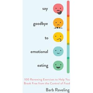 Barb Raveling Say Goodbye to Emotional Eating: 100 Renewing Exercises to Help You Break Free from the Control of Food Barb Raveling Say Goodbye to Emotional Eating: 100 Renewing Exercises to Help You Break Free from the Control of Food