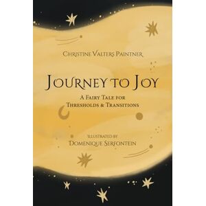 Paintner, Christine Valters Journey to Joy: A Fairy Tale for Thresholds and Transitions Paintner, Christine Valters Journey to Joy: A Fairy Tale for Thresholds and Transitions
