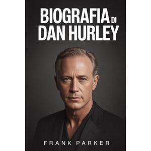 Parker, Frank BIOGRAFIA DI DAN HURLEY: Dalle radici sul parquet alla gloria da campione: la vita, il percorso e l'eredità di un allenatore instancabile Parker, Frank BIOGRAFIA DI DAN HURLEY: Dalle radici sul parquet alla gloria da campione: la vita, il percorso e l'eredità di un allenatore instancabile