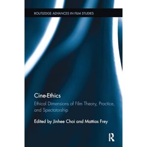 Cine-Ethics: Ethical Dimensions of Film Theory, Practice, and Spectatorship (Routledge Advances in Film Studies) Cine-Ethics: Ethical Dimensions of Film Theory, Practice, and Spectatorship (Routledge Advances in Film Studies)