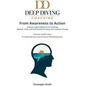 Andò, Giuseppe Deep Diving Coaching From Awareness to Action: Methodology, Practical Tools, and Case Studies for Personal and Organizational Growth Andò, Giuseppe Deep Diving Coaching From Awareness to Action: Methodology, Practical Tools, and Case Studies for Personal and Organizational Growth