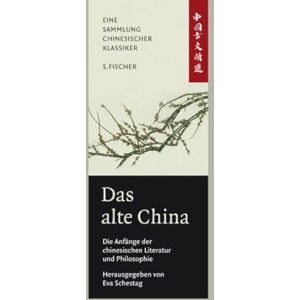 Das alte China. Die Anfänge der chinesischen Literatur und Philosophie: Eine Anthologie. China-Bibliothek 1 Das alte China. Die Anfänge der chinesischen Literatur und Philosophie: Eine Anthologie. China-Bibliothek 1