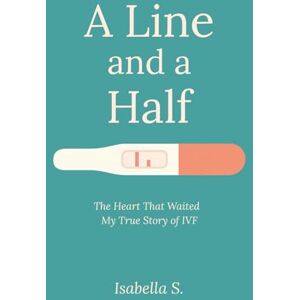 S., Isabella A Line and a Half: The Heart That Waited – My True Story of IVF S., Isabella A Line and a Half: The Heart That Waited – My True Story of IVF