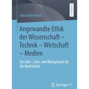 Braml, Alexander Angewandte Ethik der Wissenschaft – Technik – Wirtschaft – Medien: Ein Lehr-, Lern- und Übungsbuch für die Hochschule Braml, Alexander Angewandte Ethik der Wissenschaft – Technik – Wirtschaft – Medien: Ein Lehr-, Lern- und Übungsbuch für die Hochschule