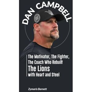 Barnett, Zymaris DAN CAMPBELL: The Motivator, The Fighter, The Coach Who Rebuilt the Lions with Heart and Steel Barnett, Zymaris DAN CAMPBELL: The Motivator, The Fighter, The Coach Who Rebuilt the Lions with Heart and Steel