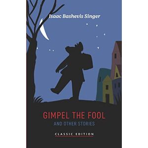 Bashevis Singer, Isaac Gimpel the Fool and Other Stories (Isaac Bashevis Singer: Classic Editions) Bashevis Singer, Isaac Gimpel the Fool and Other Stories (Isaac Bashevis Singer: Classic Editions)