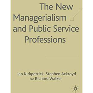 Kirkpatrick, I. The New Managerialism and Public Service Professionals: Developments in Health, Social Services and Housing: Change in Health, Social Services and Housing Kirkpatrick, I. The New Managerialism and Public Service Professionals: Developments in Health, Social Services and Housing: Change in Health, Social Services and Housing