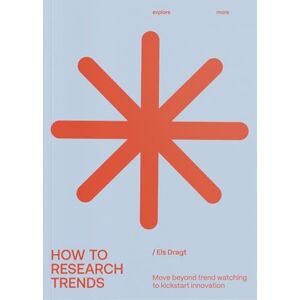 Els Dragt How to Research Trends: Move Beyond Trendwatching to Kickstart Innovation Els Dragt How to Research Trends: Move Beyond Trendwatching to Kickstart Innovation