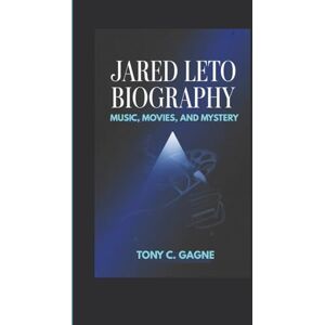 C. Gagne, Tony JARED LETO BIOGRAPHY: Music, Movies, And Mystery C. Gagne, Tony JARED LETO BIOGRAPHY: Music, Movies, And Mystery