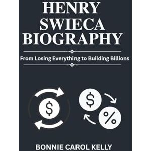 Kelly, Bonnie Henry Swieca Biography: From Losing Everything to Building Billions Kelly, Bonnie Henry Swieca Biography: From Losing Everything to Building Billions