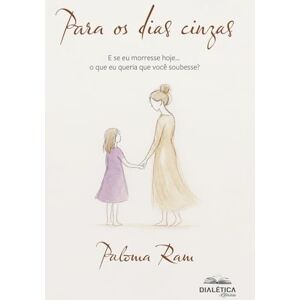 Ram, Paloma Para os dias cinzas: E se eu morresse hoje... o que eu queria que você soubesse? Ram, Paloma Para os dias cinzas: E se eu morresse hoje... o que eu queria que você soubesse?