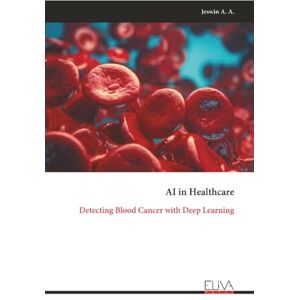 A. A., Jeswin AI in Healthcare: Detecting Blood Cancer with Deep Learning A. A., Jeswin AI in Healthcare: Detecting Blood Cancer with Deep Learning