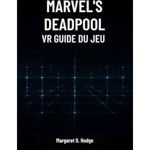 O. Hodge, Margaret Guide du jeu VR Deadpool de Marvel: Maître Mojoworld, Découvre des Secrets et Domine le Combat avec le Mercennaire à la Bouche O. Hodge, Margaret Guide du jeu VR Deadpool de Marvel: Maître Mojoworld, Découvre des Secrets et Domine le Combat avec le Mercennaire à la Bouche