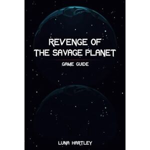 HARTLEY, LUNA REVENGE OF THE SAVAGE PLANET GAME GUIDE: Your Ultimate Companion for Conquering Every Challenge and Unlocking Secrets HARTLEY, LUNA REVENGE OF THE SAVAGE PLANET GAME GUIDE: Your Ultimate Companion for Conquering Every Challenge and Unlocking Secrets