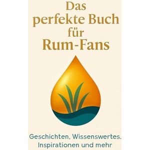 Meyer, Samuel Das perfekte Buch für Rum-Fans: Geschichten, Wissenswertes, Inspirationen und mehr Meyer, Samuel Das perfekte Buch für Rum-Fans: Geschichten, Wissenswertes, Inspirationen und mehr