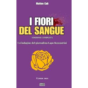Calì, Matteo I fiori del sangue: Edizione completa La trilogia noir che sporca Firenze (I FIORI DEL SANGUE la trilogia noir che sporca Firenze) Calì, Matteo I fiori del sangue: Edizione completa La trilogia noir che sporca Firenze (I FIORI DEL SANGUE la trilogia noir che sporca Firenze)