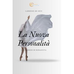 De Ieso, Carmine LA NUOVA PERSONALITA':: UN VIAGGIO DI RINASCITA De Ieso, Carmine LA NUOVA PERSONALITA':: UN VIAGGIO DI RINASCITA