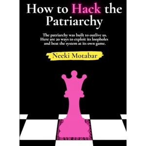 Motabar, Neeki How to Hack the Patriarchy: The patriarchy was built to outlive us. Here are 20 ways to find its blind spots, exploit its loopholes, and beat the system at its own game. Motabar, Neeki How to Hack the Patriarchy: The patriarchy was built to outlive us. Here are 20 ways to find its blind spots, exploit its loopholes, and beat the system at its own game.