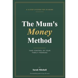 Mitchell, Sarah The Mum's Money E-book: Take Control of Your Family Finances — The 5-Step System For Busy UK Mums Mitchell, Sarah The Mum's Money E-book: Take Control of Your Family Finances — The 5-Step System For Busy UK Mums
