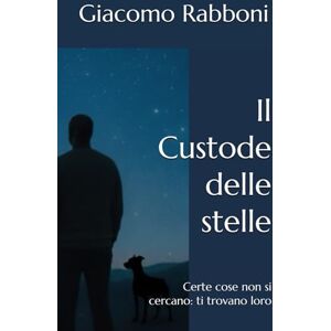 Rabboni, Giacomo Il Custode delle stelle: Certe cose non si cercano: ti trovano loro Rabboni, Giacomo Il Custode delle stelle: Certe cose non si cercano: ti trovano loro