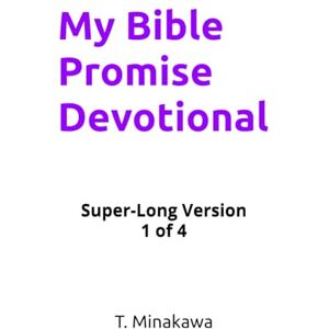 Minakawa, T. My Bible Promise Devotional: Super-Long Version 1 of 4 Minakawa, T. My Bible Promise Devotional: Super-Long Version 1 of 4