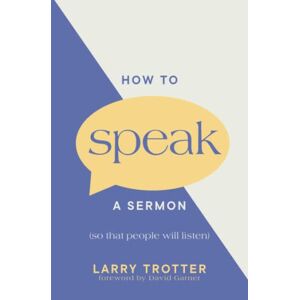 Trotter, Larry How to Speak a Sermon: So That People Will Listen Trotter, Larry How to Speak a Sermon: So That People Will Listen
