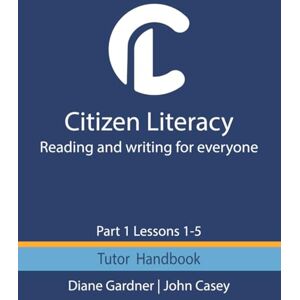 Gardner, Diane Citizen Literacy Tutor Handbook Part 1 Lessons 1 – 5 (Citizen Literacy Part 1) Gardner, Diane Citizen Literacy Tutor Handbook Part 1 Lessons 1 – 5 (Citizen Literacy Part 1)