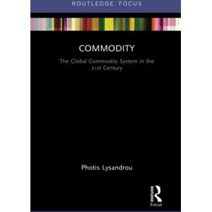Lysandrou, Photis Commodity: The Global Commodity System in the 21st Century (Routledge Frontiers of Political Economy) Lysandrou, Photis Commodity: The Global Commodity System in the 21st Century (Routledge Frontiers of Political Economy)