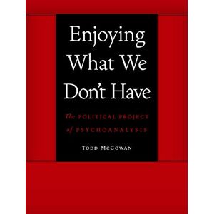 McGowan, Todd Enjoying What We Don't Have: The Political Project of Psychoanalysis (Symploke Studies in Contemporary Theory) McGowan, Todd Enjoying What We Don't Have: The Political Project of Psychoanalysis (Symploke Studies in Contemporary Theory)