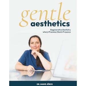 Jörck, Dr. Maike Gentle Aesthetics: Regenerative Dentistry where Precision Meets Presence Jörck, Dr. Maike Gentle Aesthetics: Regenerative Dentistry where Precision Meets Presence