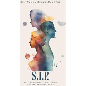 Brown-Ramseur, Dr. Wanda S.I.P.: Freeing Yourself From Trauma and Generational Debris Brown-Ramseur, Dr. Wanda S.I.P.: Freeing Yourself From Trauma and Generational Debris