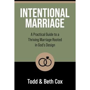 Cox, Todd Intentional Marriage: A Practical Guide to a Thriving Marriage Rooted in God’s Design Cox, Todd Intentional Marriage: A Practical Guide to a Thriving Marriage Rooted in God’s Design
