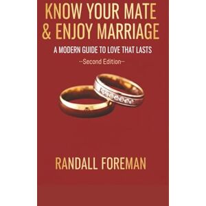 Foreman, Randall Know Your Mate & Enjoy Marriage: A Modern Guide To Love That Lasts Foreman, Randall Know Your Mate & Enjoy Marriage: A Modern Guide To Love That Lasts
